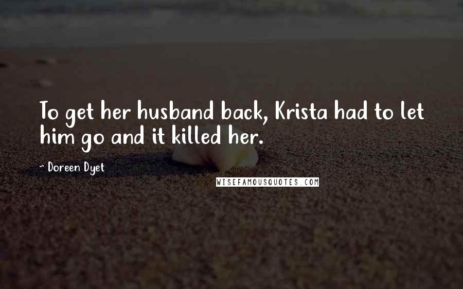 Doreen Dyet quotes: To get her husband back, Krista had to let him go and it killed her.