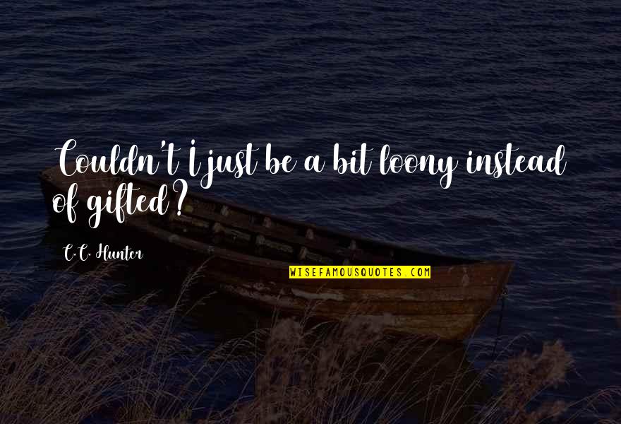 Doreen Larkin Quotes By C.C. Hunter: Couldn't I just be a bit loony instead Doreen Larkin Quotes By C.C. Hunter: Couldn't I just be a bit loony instead