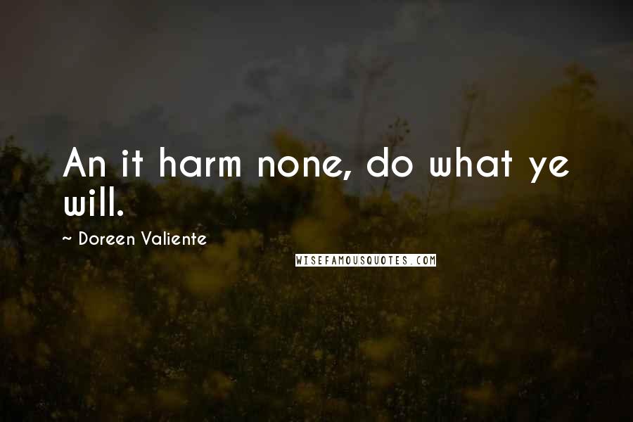 Doreen Valiente quotes: An it harm none, do what ye will.