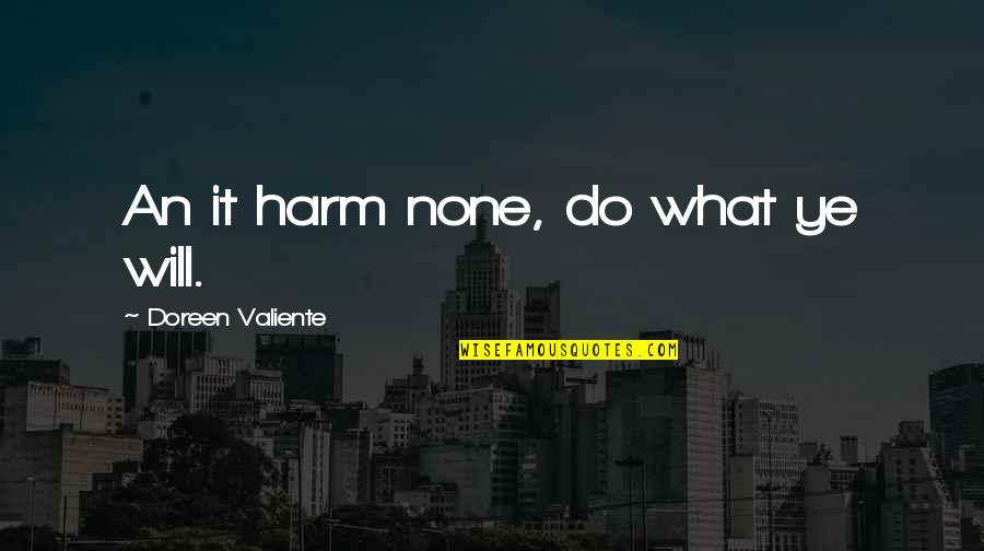 Doreen Valiente Quotes By Doreen Valiente: An it harm none, do what ye will.