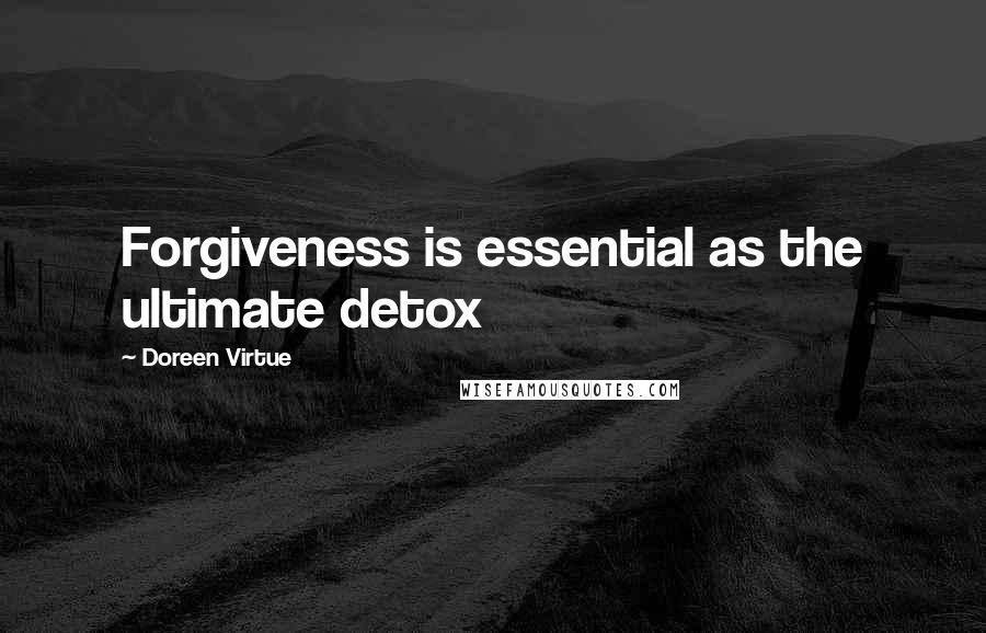 Doreen Virtue quotes: Forgiveness is essential as the ultimate detox