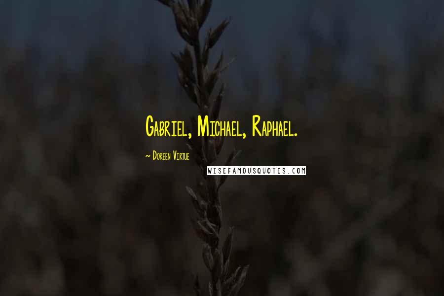 Doreen Virtue quotes: Gabriel, Michael, Raphael.