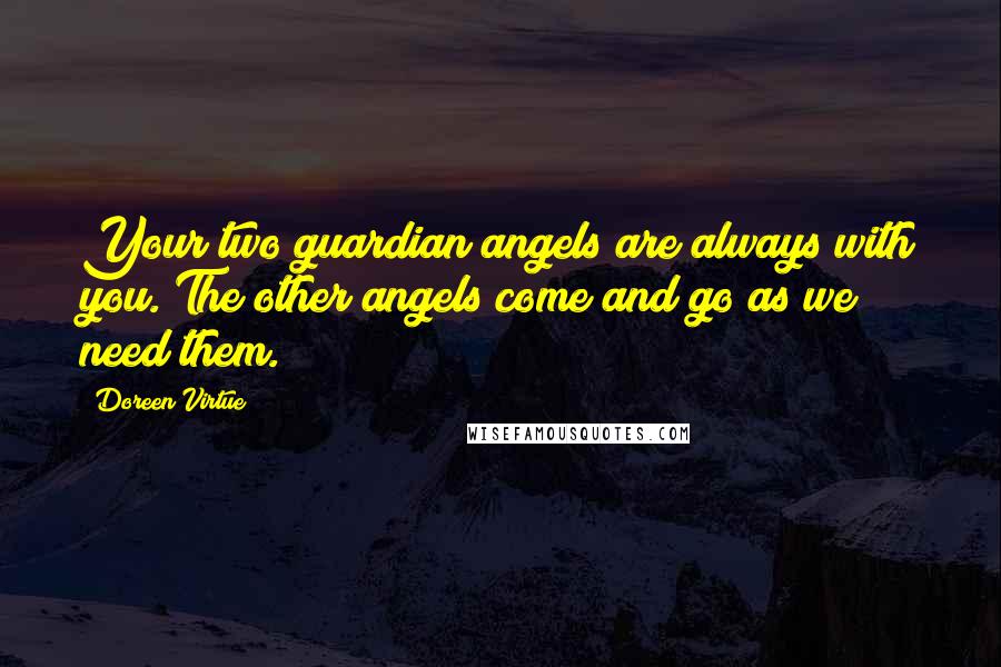 Doreen Virtue quotes: Your two guardian angels are always with you. The other angels come and go as we need them.