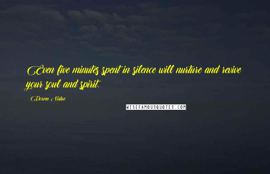 Doreen Virtue quotes: Even five minutes spent in silence will nurture and revive your soul and spirit.