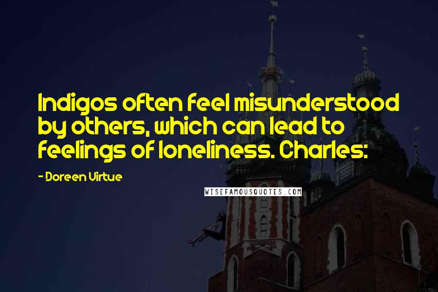 Doreen Virtue quotes: Indigos often feel misunderstood by others, which can lead to feelings of loneliness. Charles: