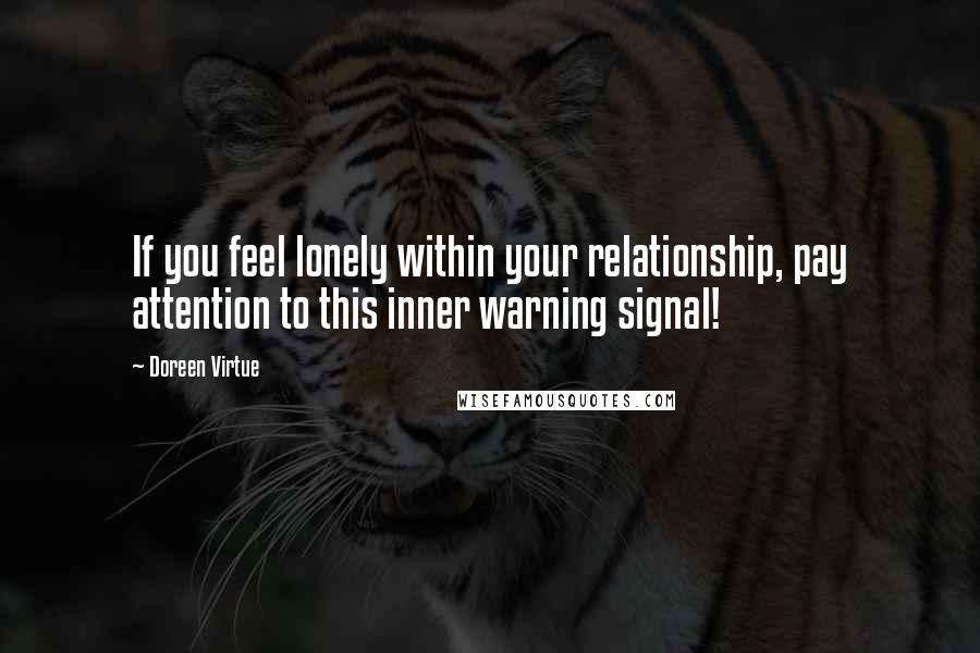 Doreen Virtue quotes: If you feel lonely within your relationship, pay attention to this inner warning signal!