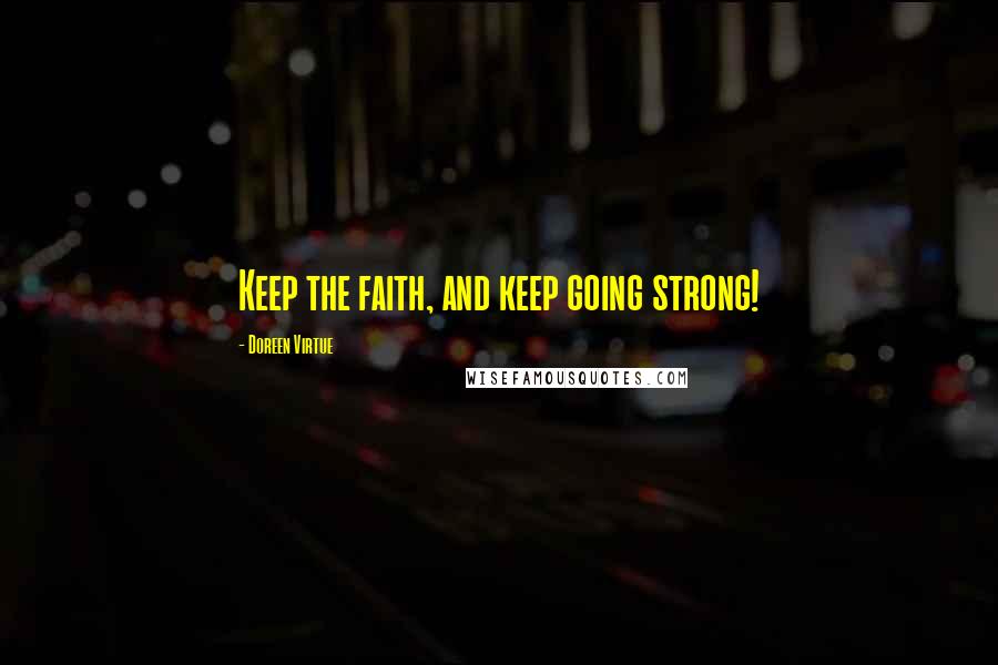 Doreen Virtue quotes: Keep the faith, and keep going strong!