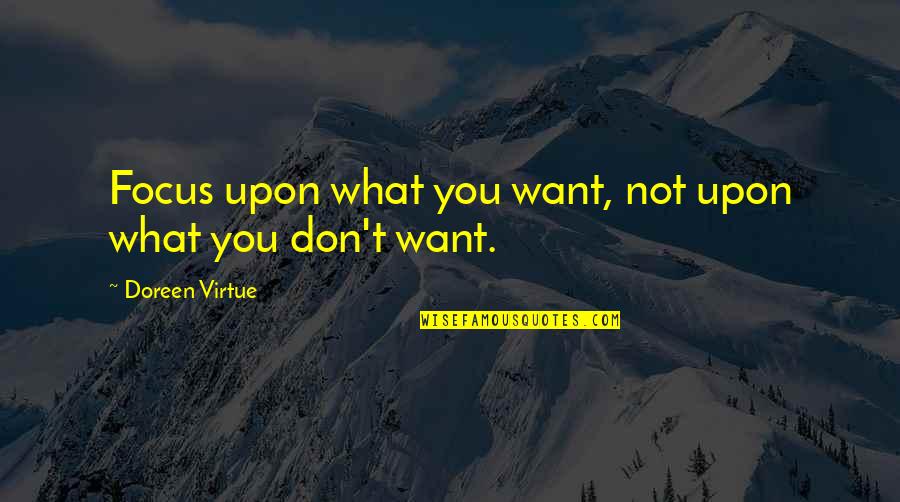 Doreen Virtue Quotes By Doreen Virtue: Focus upon what you want, not upon what