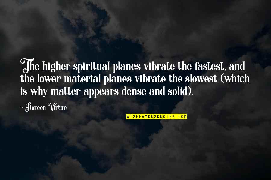 Doreen Virtue Quotes By Doreen Virtue: The higher spiritual planes vibrate the fastest, and