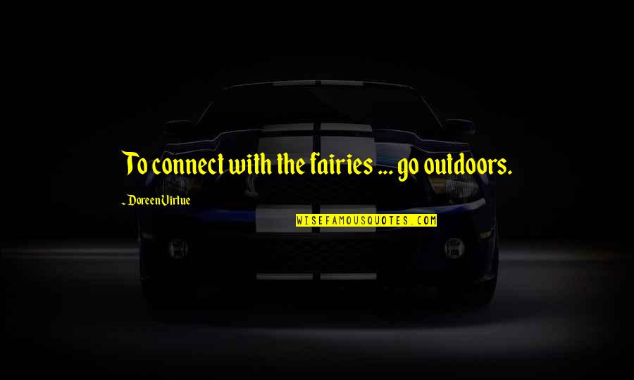 Doreen Virtue Quotes By Doreen Virtue: To connect with the fairies ... go outdoors.