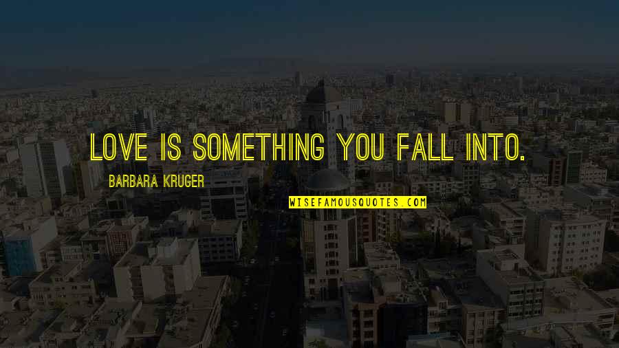 Doreene Blackstocks Birthplace Quotes By Barbara Kruger: Love is something you fall into.