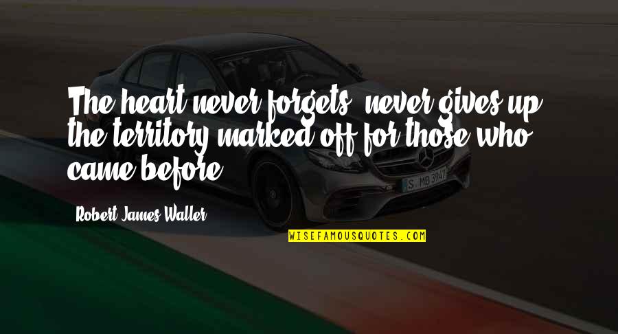 Doreene Blackstocks Birthplace Quotes By Robert James Waller: The heart never forgets, never gives up, the