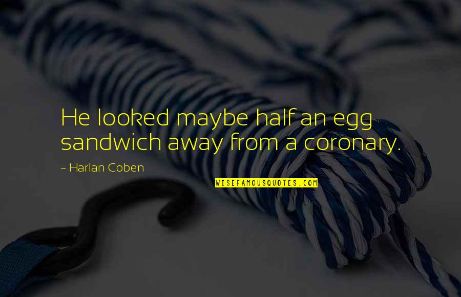 Dorei Ku Quotes By Harlan Coben: He looked maybe half an egg sandwich away Dorei Ku Quotes By Harlan Coben: He looked maybe half an egg sandwich away