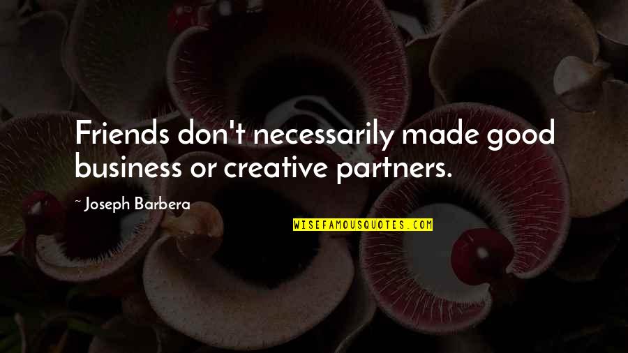 Dorei Ku Quotes By Joseph Barbera: Friends don't necessarily made good business or creative Dorei Ku Quotes By Joseph Barbera: Friends don't necessarily made good business or creative