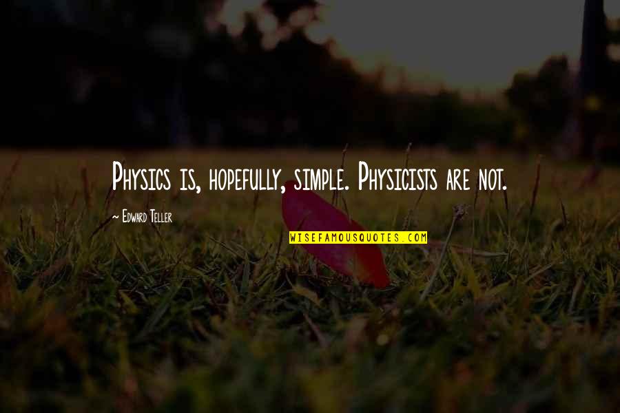 Dorei Yuugi Quotes By Edward Teller: Physics is, hopefully, simple. Physicists are not. Dorei Yuugi Quotes By Edward Teller: Physics is, hopefully, simple. Physicists are not.