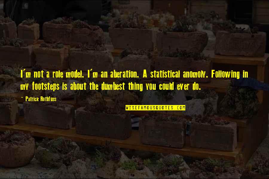 Dorel Quote Quotes By Patrick Rothfuss: I'm not a role model. I'm an aberation. Dorel Quote Quotes By Patrick Rothfuss: I'm not a role model. I'm an aberation.