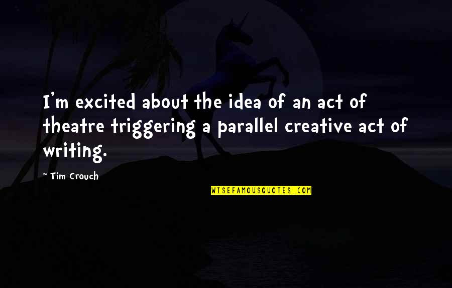 Dorelan Quotes By Tim Crouch: I'm excited about the idea of an act Dorelan Quotes By Tim Crouch: I'm excited about the idea of an act
