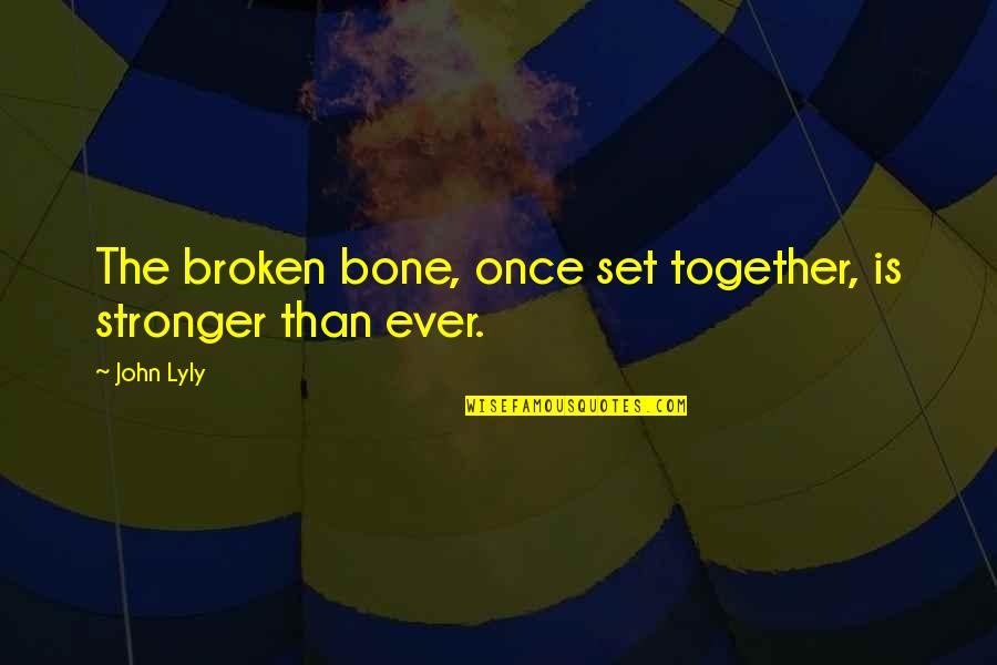 Dorelei Beer Quotes By John Lyly: The broken bone, once set together, is stronger