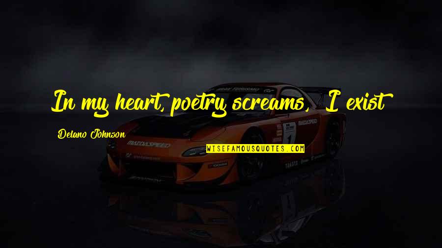 Dorelei Quotes By Delano Johnson: In my heart, poetry screams, "I exist!
