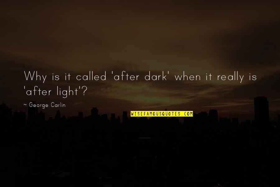 Dorelia John Quotes By George Carlin: Why is it called 'after dark' when it Dorelia John Quotes By George Carlin: Why is it called 'after dark' when it