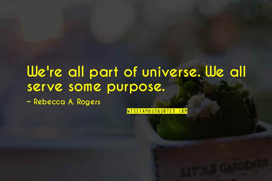 Dorelia John Quotes By Rebecca A. Rogers: We're all part of universe. We all serve Dorelia John Quotes By Rebecca A. Rogers: We're all part of universe. We all serve