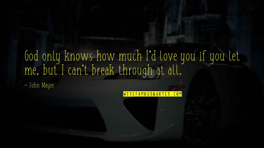 Dorella Quotes By John Mayer: God only knows how much I'd love you
