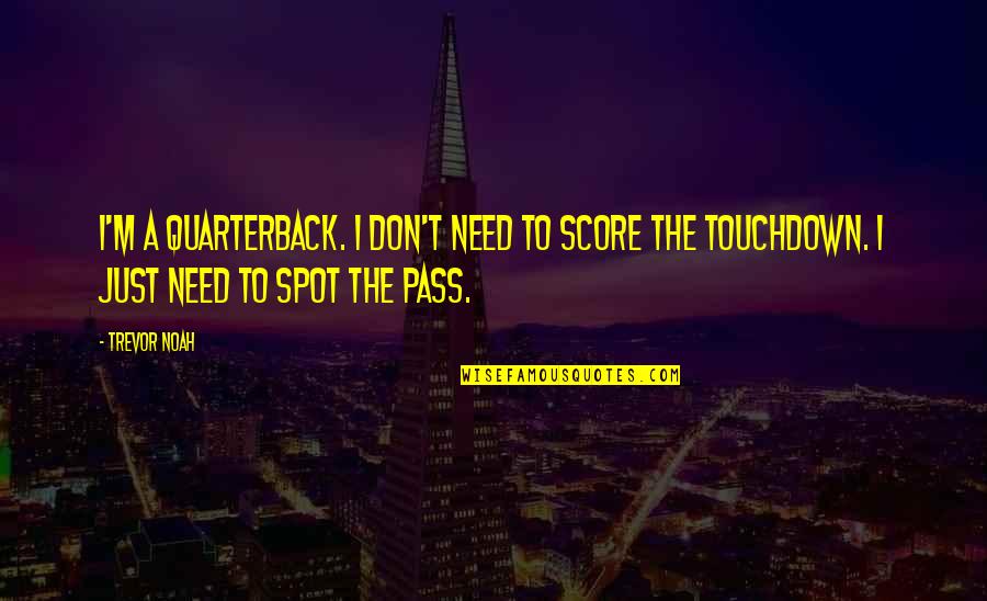 Dorella Quotes By Trevor Noah: I'm a quarterback. I don't need to score