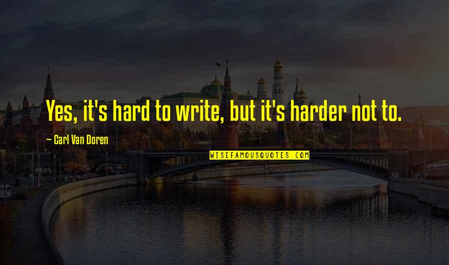 Doren Quotes By Carl Van Doren: Yes, it's hard to write, but it's harder