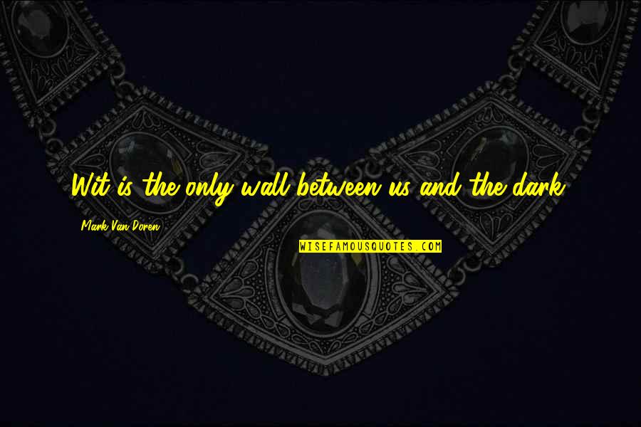 Doren Quotes By Mark Van Doren: Wit is the only wall between us and