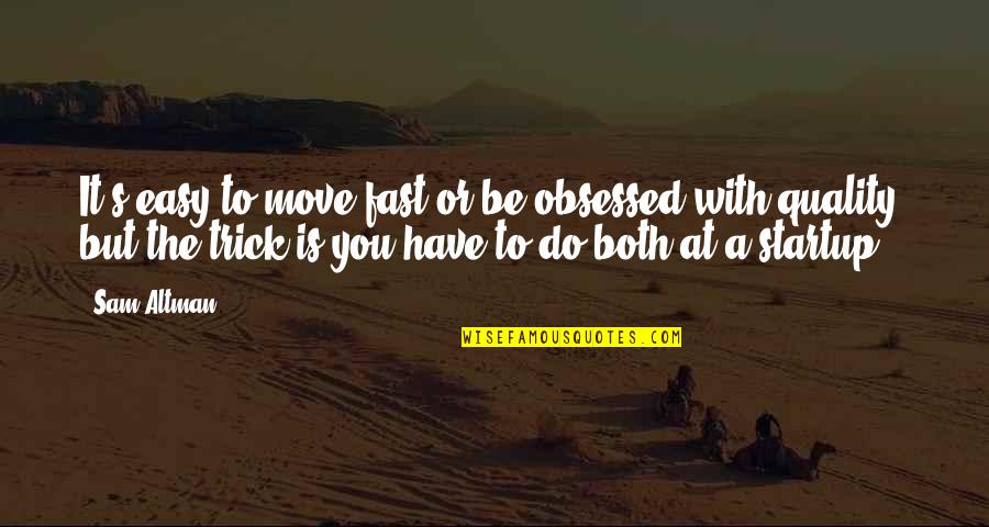 Dorenda Moccasin Quotes By Sam Altman: It's easy to move fast or be obsessed