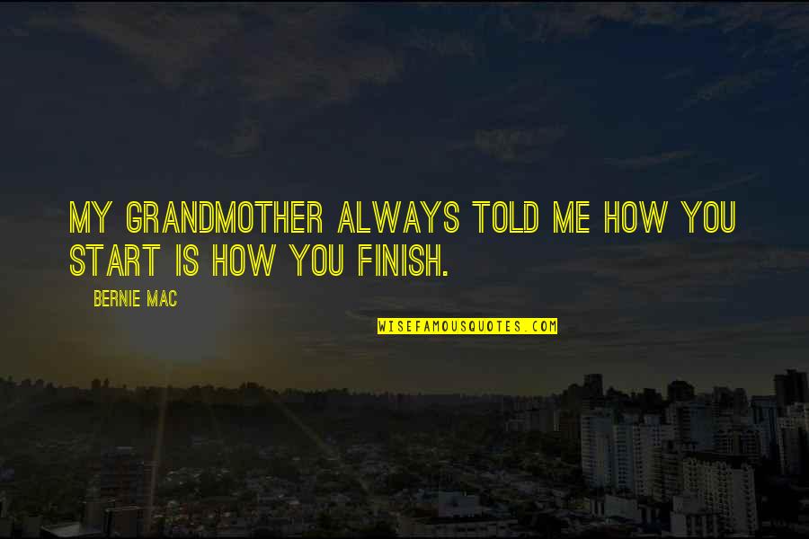 Dorenda Swanson Quotes By Bernie Mac: My grandmother always told me how you start