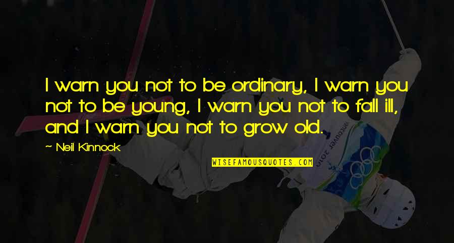 Dorenthea Quotes By Neil Kinnock: I warn you not to be ordinary, I Dorenthea Quotes By Neil Kinnock: I warn you not to be ordinary, I