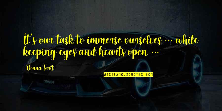 Dores Nas Quotes By Donna Tartt: It's our task to immerse ourselves ... while