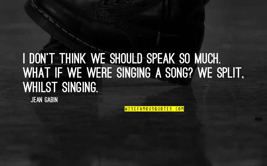 Dores No Peito Quotes By Jean Gabin: I don't think we should speak so much. Dores No Peito Quotes By Jean Gabin: I don't think we should speak so much.