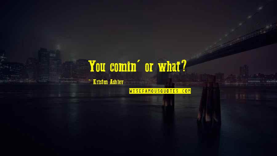 Dores No Peito Quotes By Kristen Ashley: You comin' or what? Dores No Peito Quotes By Kristen Ashley: You comin' or what?