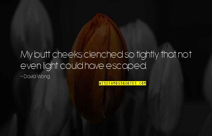 Doresci Quotes By David Wong: My butt cheeks clenched so tightly that not