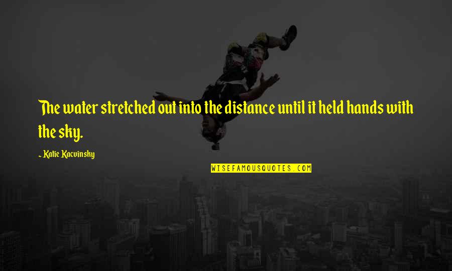 Doresci Quotes By Katie Kacvinsky: The water stretched out into the distance until