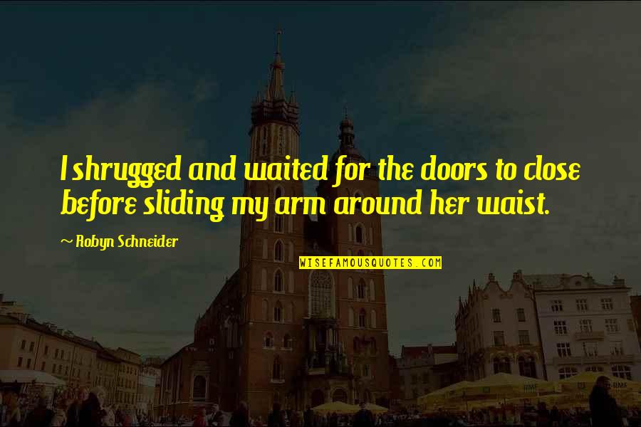 Dorestad Quotes By Robyn Schneider: I shrugged and waited for the doors to