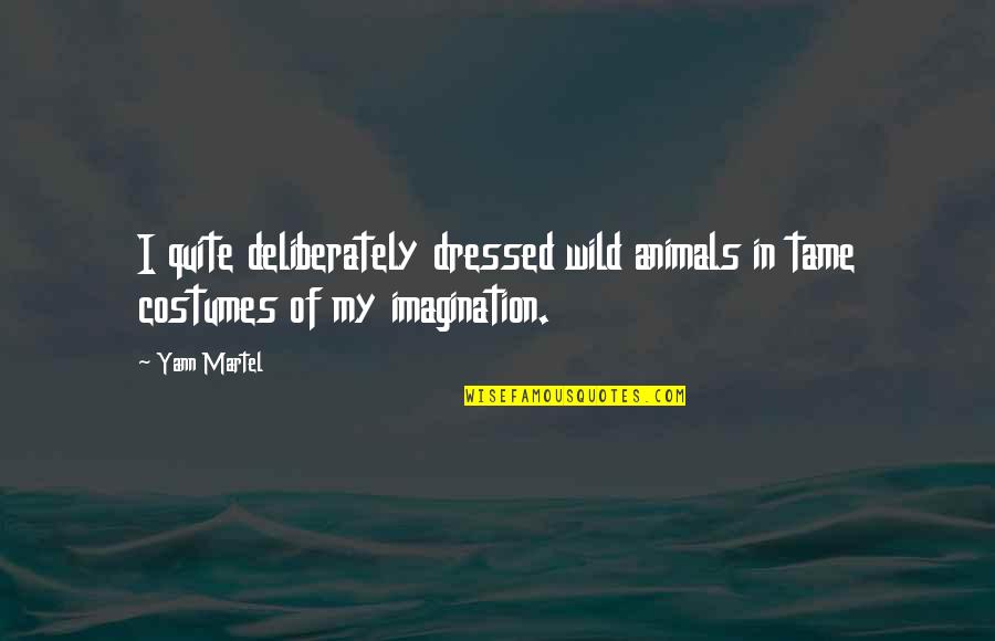 Dorestad Quotes By Yann Martel: I quite deliberately dressed wild animals in tame