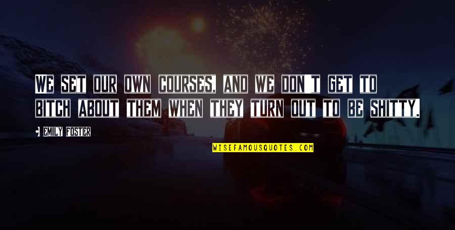 Doretta Sheffield Quotes By Emily Foster: We set our own courses, and we don't Doretta Sheffield Quotes By Emily Foster: We set our own courses, and we don't