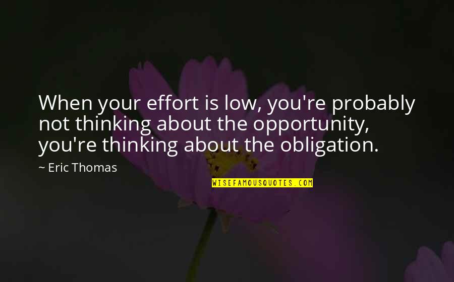 Dorfer Shoes Quotes By Eric Thomas: When your effort is low, you're probably not