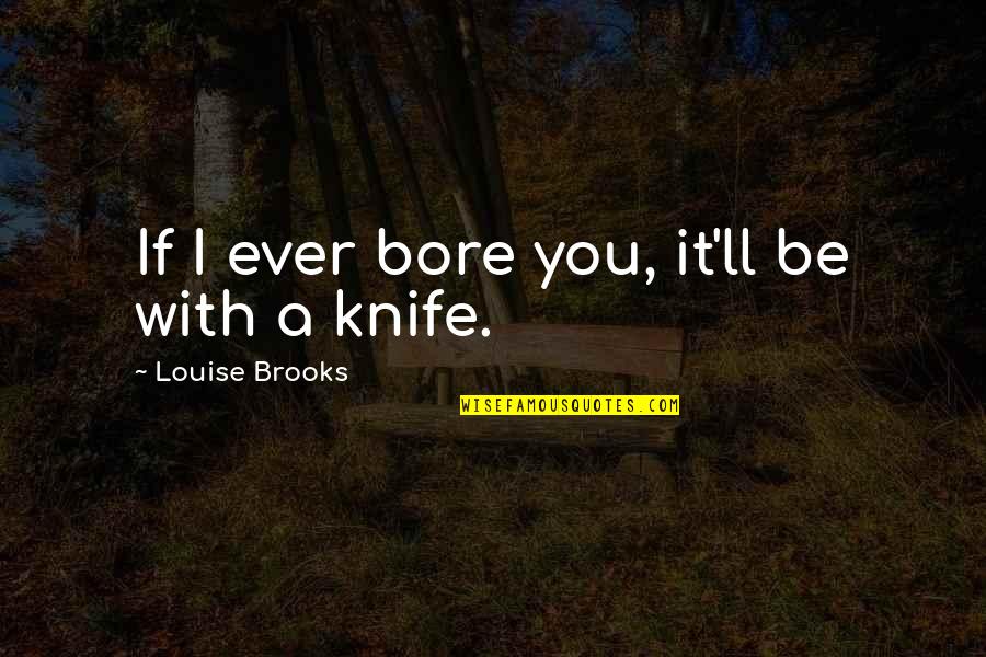 Dorfl's Quotes By Louise Brooks: If I ever bore you, it'll be with