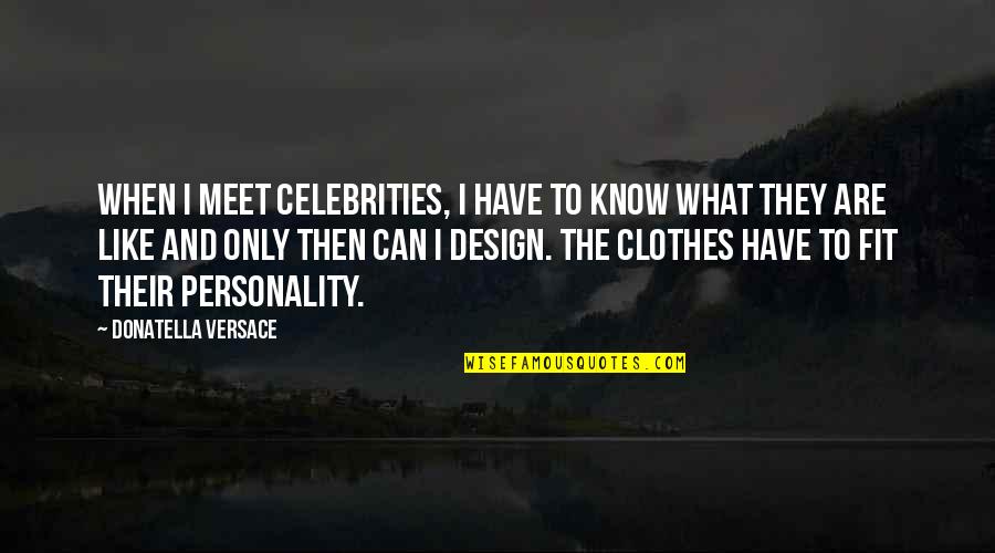 Dorfman Pacific Headwear Quotes By Donatella Versace: When I meet celebrities, I have to know