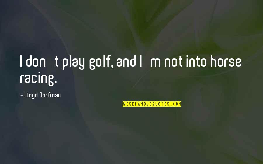 Dorfman Quotes By Lloyd Dorfman: I don't play golf, and I'm not into