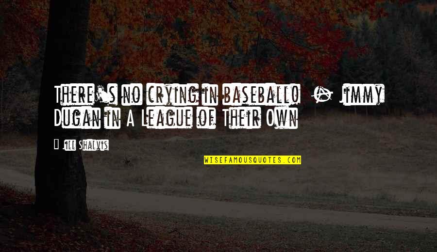 Dorfner Kaolin Quotes By Jill Shalvis: There's no crying in baseball! - Jimmy Dugan