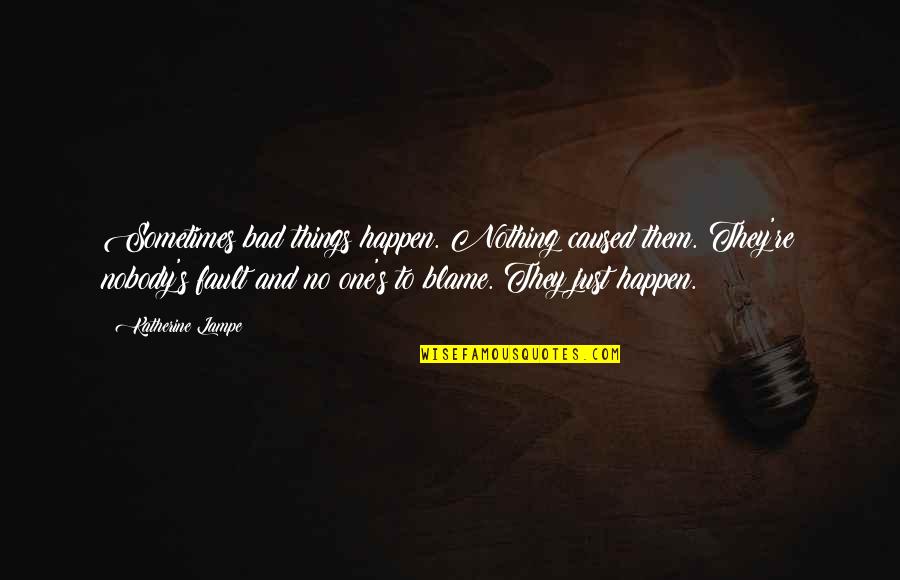 Dorfner Kaolin Quotes By Katherine Lampe: Sometimes bad things happen. Nothing caused them. They're Dorfner Kaolin Quotes By Katherine Lampe: Sometimes bad things happen. Nothing caused them. They're