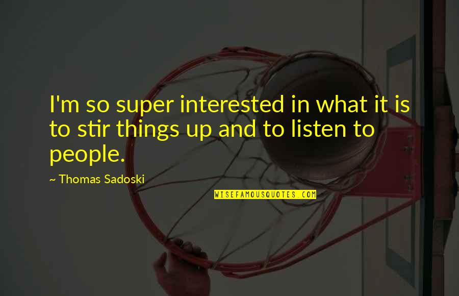 Dorfsman Wall Quotes By Thomas Sadoski: I'm so super interested in what it is