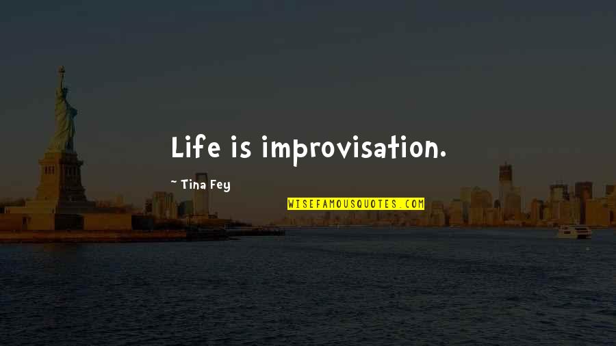 Dorgan Obituary Quotes By Tina Fey: Life is improvisation. Dorgan Obituary Quotes By Tina Fey: Life is improvisation.