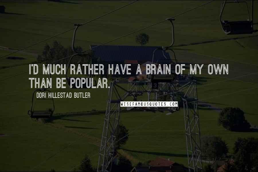 Dori Hillestad Butler quotes: I'd much rather have a brain of my own than be popular.