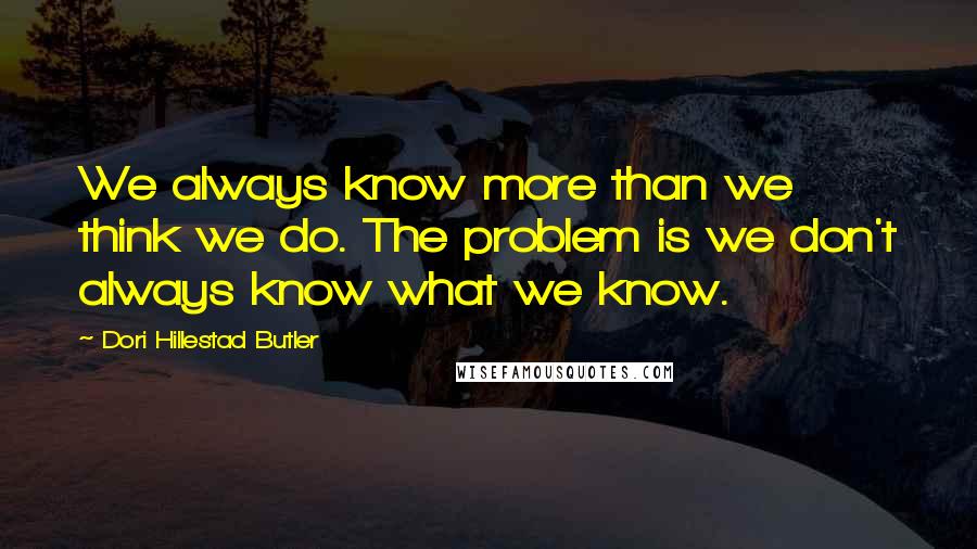 Dori Hillestad Butler quotes: We always know more than we think we do. The problem is we don't always know what we know.